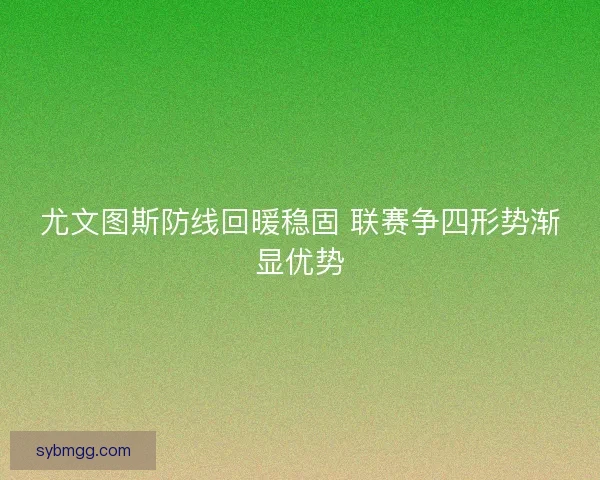 尤文图斯防线回暖稳固 联赛争四形势渐显优势